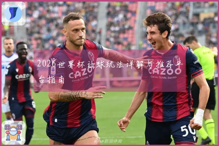 2026世界杯让球玩法详解与推荐平台指南