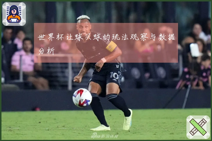 世界杯让球买球的玩法观察与数据分析