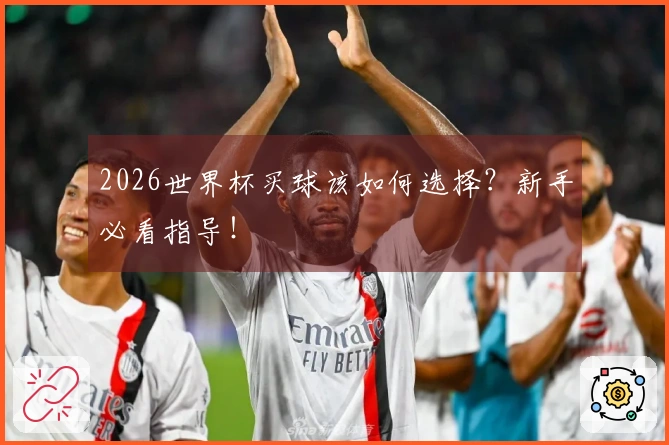 2026世界杯买球该如何选择？新手必看指导！